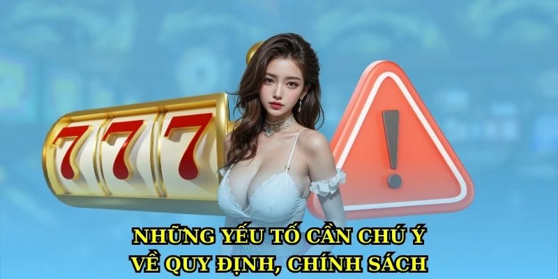 Những yếu tố cần chú ý về quy định, chính sách