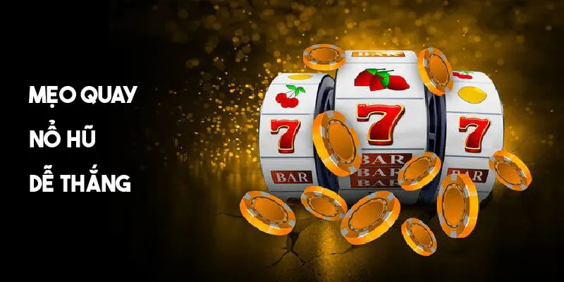 Mẹo quay nổ hũ hiệu quả nên áp dụng để thắng lớn