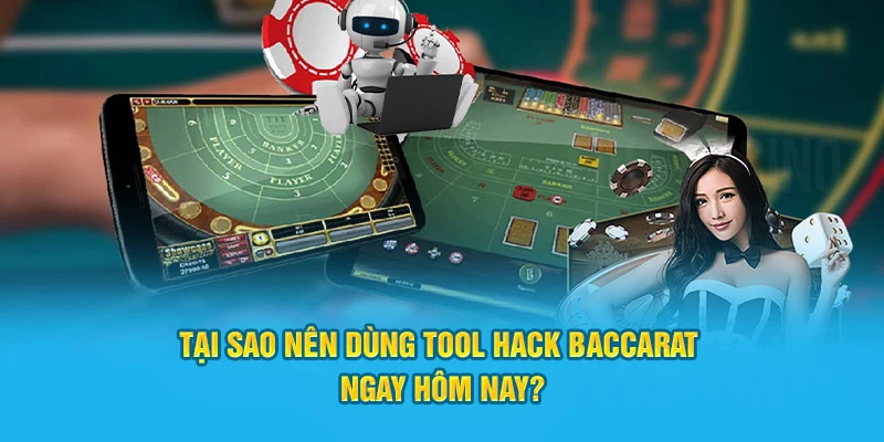 Tại sao nên dùng tool hack Baccarat ngay hôm nay?